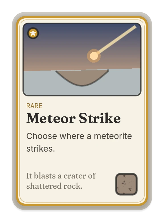 Meteor Strike: choose where a meteorite strikes. It blasts a crater of shattered rock.